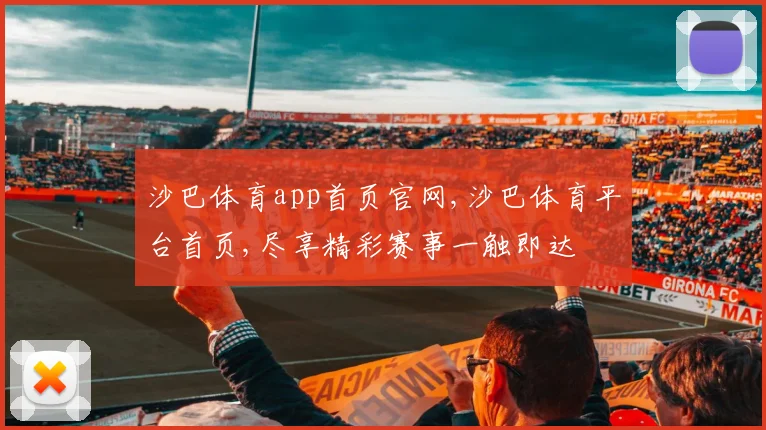 沙巴体育app首页官网,沙巴体育平台首页,尽享精彩赛事一触即达